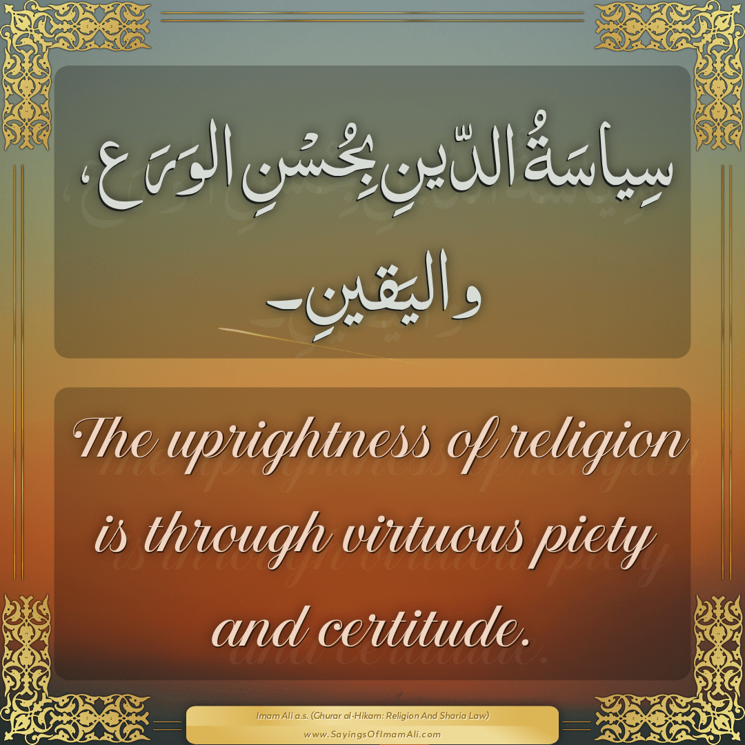 The uprightness of religion is through virtuous piety and certitude.